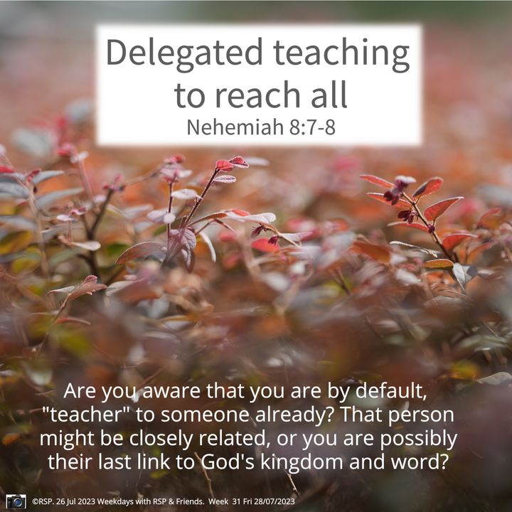 QT: Delegated teaching to reach all Nehemiah8:7–8 Week 31: 28/07/2023. Fri