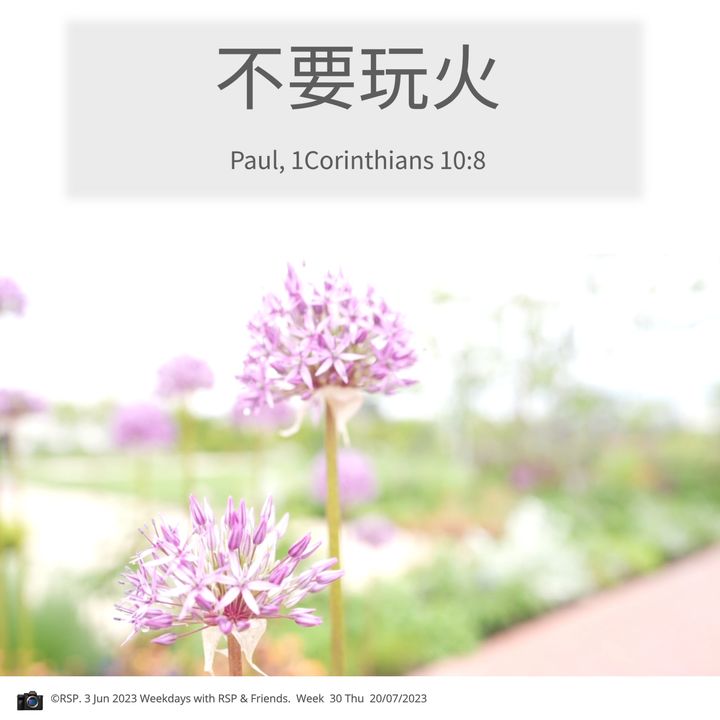 QT: 不要玩火  1Cor10:8 Week 30: 20/07/2023. Thu